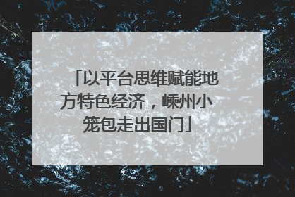 以平台思维赋能地方特色经济，嵊州小笼包走出国门
