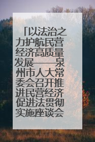 以法治之力护航民营经济高质量发展——泉州市人大常委会召开推进民营经济促进法贯彻实施座谈会