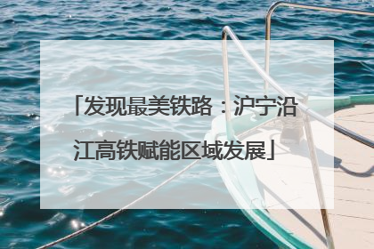 发现最美铁路：沪宁沿江高铁赋能区域发展