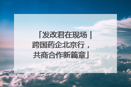 发改君在现场｜跨国药企北京行，共商合作新篇章