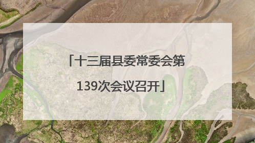 十三届县委常委会第139次会议召开