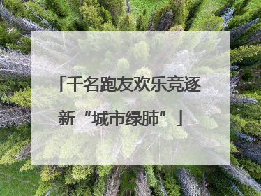 千名跑友欢乐竞逐新“城市绿肺”