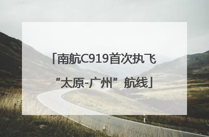 南航C919首次执飞“太原-广州”航线