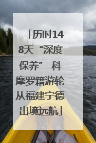 历时148天“深度保养” 科摩罗籍游轮从福建宁德出境远航