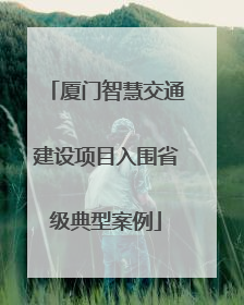 厦门智慧交通建设项目入围省级典型案例