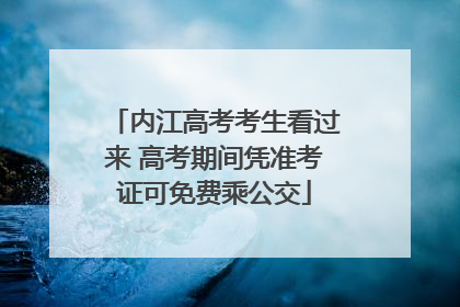 内江高考考生看过来 高考期间凭准考证可免费乘公交