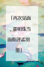 再次见面，董明珠当面批评孟羽童
