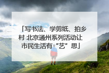 写书法、学剪纸、拍乡村 北京通州系列活动让市民生活有“艺”思