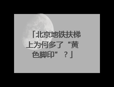 北京地铁扶梯上为何多了“黄色脚印”？