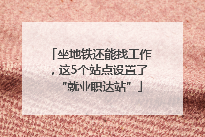 坐地铁还能找工作，这5个站点设置了“就业职达站”