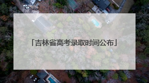 吉林省高考录取时间公布