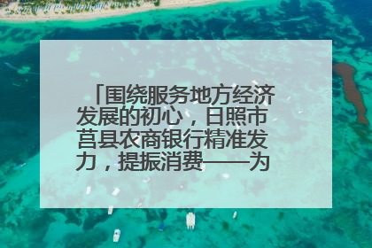 围绕服务地方经济发展的初心，日照市莒县农商银行精准发力，提振消费——为文旅注入金融动能