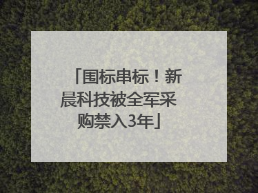 围标串标！新晨科技被全军采购禁入3年