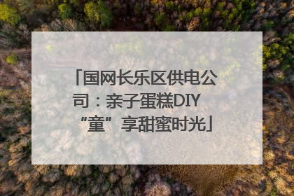 国网长乐区供电公司：亲子蛋糕DIY“童”享甜蜜时光
