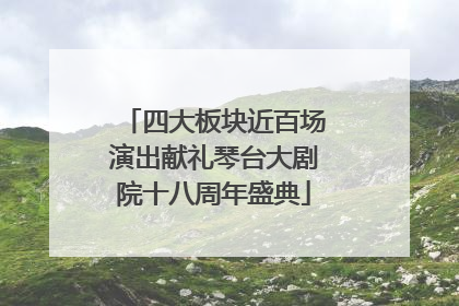 四大板块近百场演出献礼琴台大剧院十八周年盛典