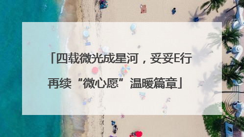 四载微光成星河，妥妥E行再续“微心愿”温暖篇章