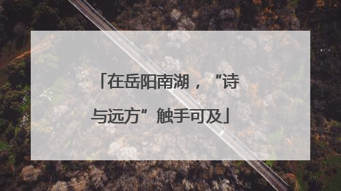 在岳阳南湖，“诗与远方”触手可及
