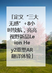 定义“三大无感”+8小时续航，亮亮视野新品Leion Hey2重塑AR翻译体验