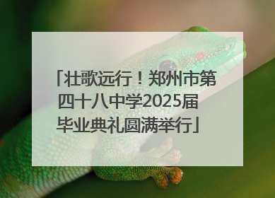 壮歌远行！郑州市第四十八中学2025届毕业典礼圆满举行