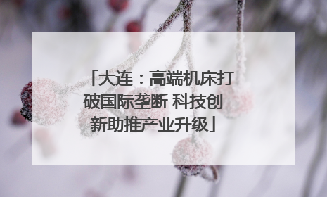 大连：高端机床打破国际垄断 科技创新助推产业升级