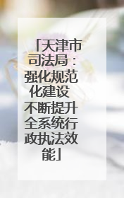 天津市司法局：强化规范化建设 不断提升全系统行政执法效能