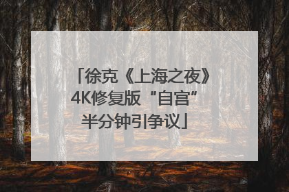 徐克《上海之夜》4K修复版“自宫”半分钟引争议