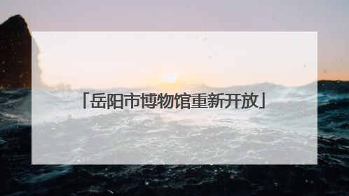 岳阳市博物馆重新开放