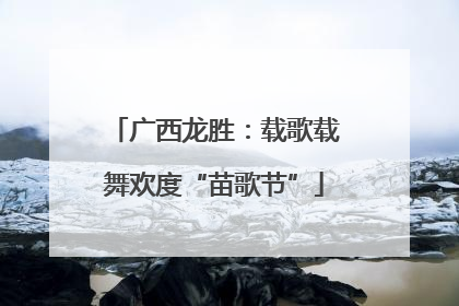 广西龙胜：载歌载舞欢度“苗歌节”