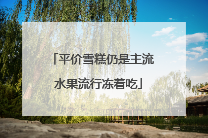 平价雪糕仍是主流 水果流行冻着吃