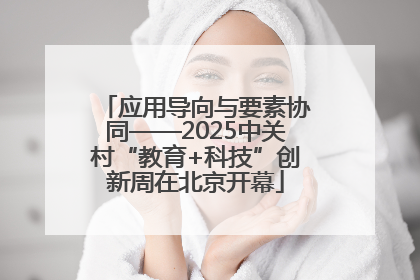 应用导向与要素协同——2025中关村“教育+科技”创新周在北京开幕