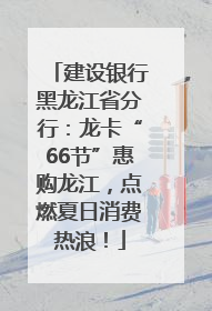 建设银行黑龙江省分行：龙卡“66节”惠购龙江，点燃夏日消费热浪！