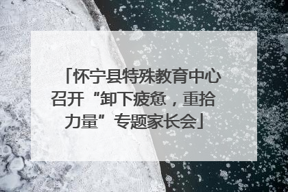 怀宁县特殊教育中心召开“卸下疲惫，重拾力量”专题家长会