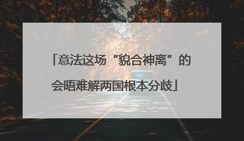 意法这场“貌合神离”的会晤难解两国根本分歧