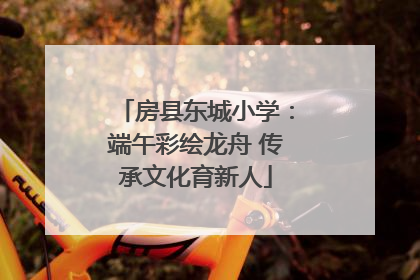 房县东城小学：端午彩绘龙舟 传承文化育新人