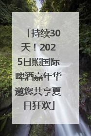 持续30天！2025日照国际啤酒嘉年华邀您共享夏日狂欢