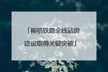 柳梧铁路全线站房建设取得关键突破
