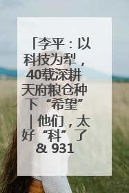 李平：以科技为犁，40载深耕天府粮仓种下“希望”｜他们，太好“科”了& 9312