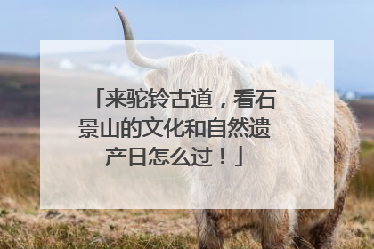 来驼铃古道，看石景山的文化和自然遗产日怎么过！