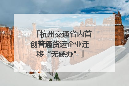 杭州交通省内首创普通货运企业迁移“无感办”