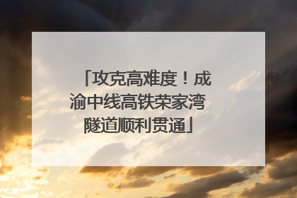攻克高难度！成渝中线高铁荣家湾隧道顺利贯通