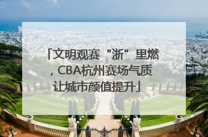 文明观赛“浙”里燃，CBA杭州赛场气质让城市颜值提升