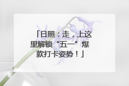 日照：走，上这里解锁“五一”爆款打卡姿势！