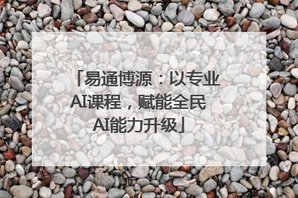易通博源：以专业AI课程，赋能全民AI能力升级