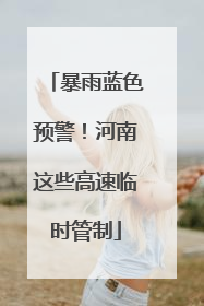 暴雨蓝色预警！河南这些高速临时管制