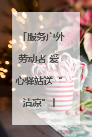 服务户外劳动者 爱心驿站送“清凉”