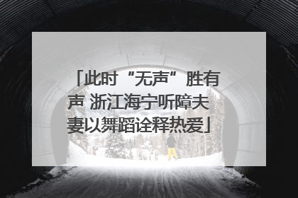 此时“无声”胜有声 浙江海宁听障夫妻以舞蹈诠释热爱