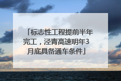 标志性工程提前半年完工，泾青高速明年3月底具备通车条件