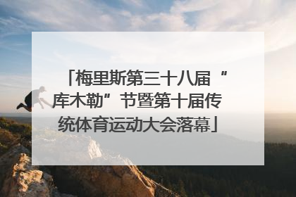 梅里斯第三十八届“库木勒”节暨第十届传统体育运动大会落幕