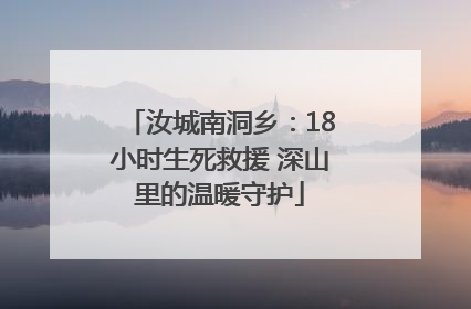 汝城南洞乡：18小时生死救援 深山里的温暖守护