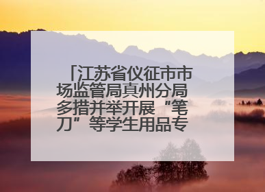 江苏省仪征市市场监管局真州分局多措并举开展“笔刀”等学生用品专项检查